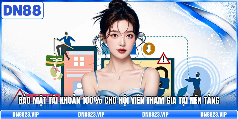 Bảo mật tài khoản 100% cho hội viên tham gia tại nền tảng