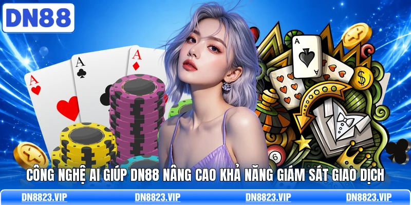 Công nghệ AI giúp DN88 nâng cao khả năng giám sát giao dịch