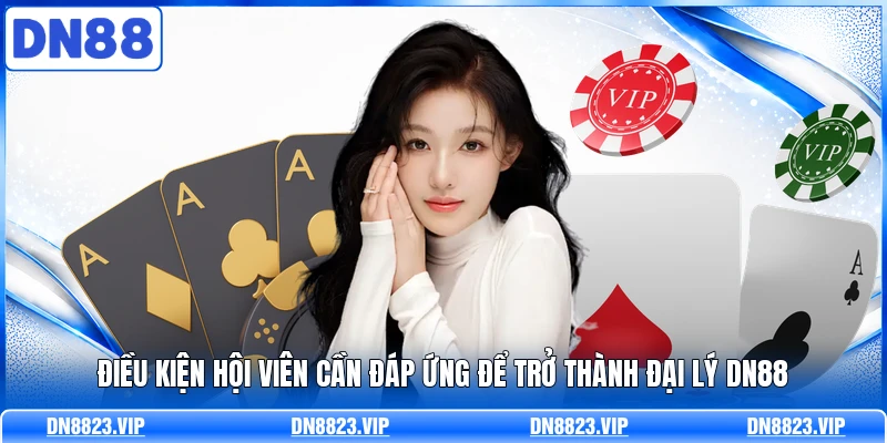Điều kiện hội viên cần đáp ứng để trở thành đại lý DN88