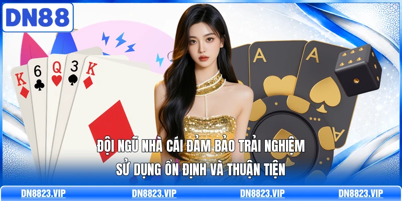Đội ngũ nhà cái đảm bảo trải nghiệm sử dụng ổn định và thuận tiện 