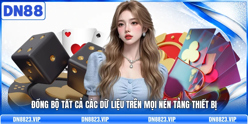 Đồng bộ tất cả các dữ liệu trên mọi nền tảng thiết bị