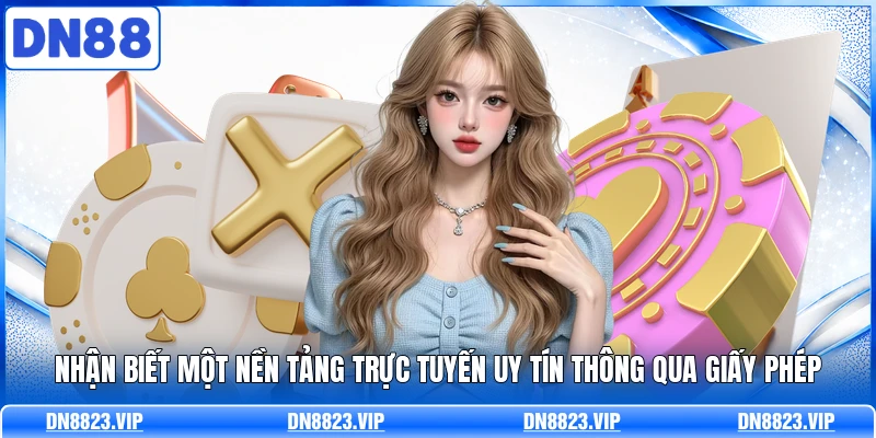 Nhận biết một nền tảng trực tuyến uy tín thông qua giấy phép
