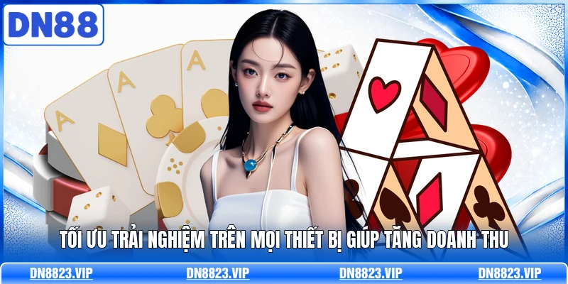 Tối ưu trải nghiệm trên mọi thiết bị giúp tăng doanh thu