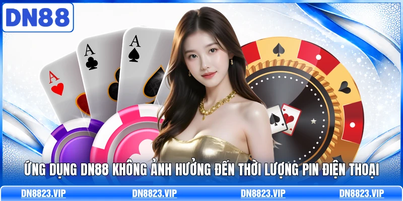 Ứng dụng DN88 không ảnh hưởng đến thời lượng pin điện thoại 